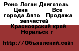 Рено Логан Двигатель › Цена ­ 35 000 - Все города Авто » Продажа запчастей   . Красноярский край,Норильск г.